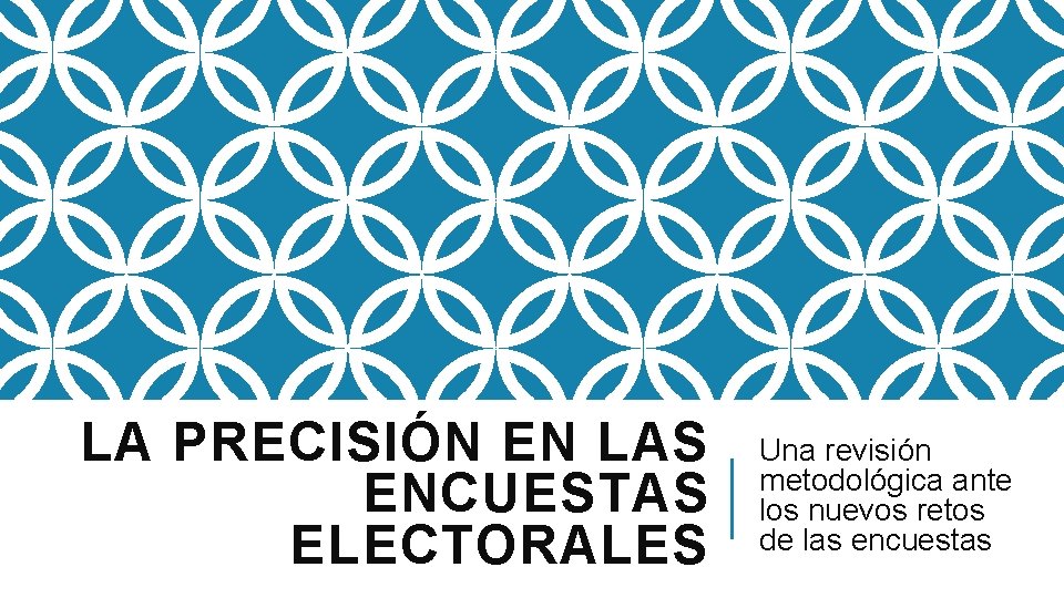 LA PRECISIÓN EN LAS ENCUESTAS ELECTORALES Una revisión metodológica ante los nuevos retos de