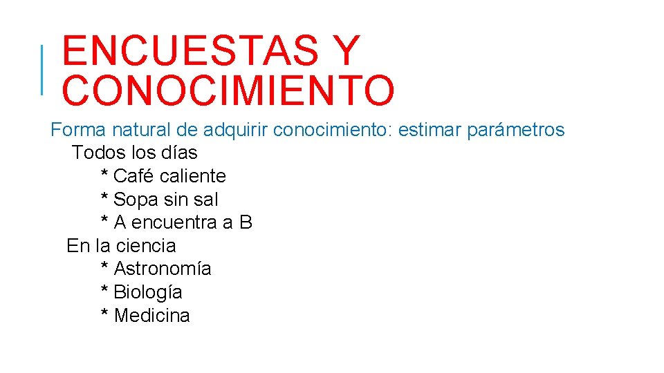 ENCUESTAS Y CONOCIMIENTO Forma natural de adquirir conocimiento: estimar parámetros Todos los días *