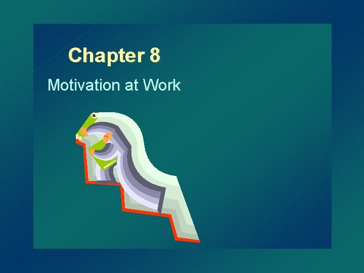 Chapter 8 Motivation at Work 