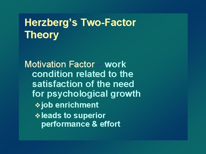 Herzberg’s Two-Factor Theory Motivation Factor – work condition related to the satisfaction of the