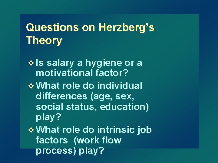 Questions on Herzberg’s Theory v Is salary a hygiene or a motivational factor? v