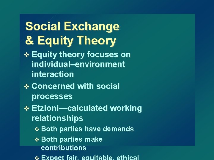 Social Exchange & Equity Theory v Equity theory focuses on individual–environment interaction v Concerned