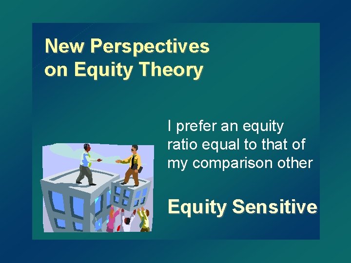 New Perspectives on Equity Theory I prefer an equity ratio equal to that of