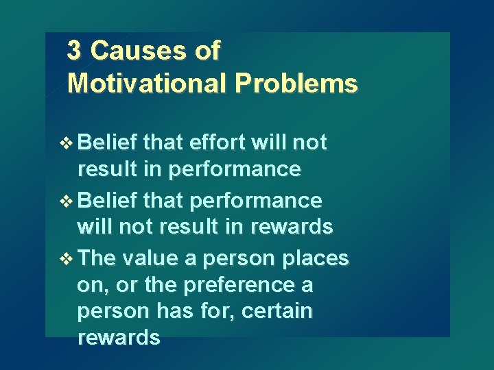 3 Causes of Motivational Problems v Belief that effort will not result in performance