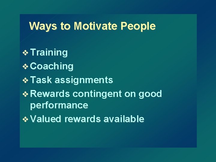 Ways to Motivate People v Training v Coaching v Task assignments v Rewards contingent