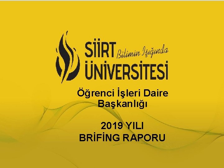 Öğrenci İşleri Daire Başkanlığı 2019 YILI BRİFİNG RAPORU 