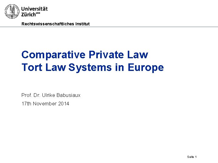 Rechtswissenschaftliches Institut Comparative Private Law Tort Law Systems in Europe Prof. Dr. Ulrike Babusiaux