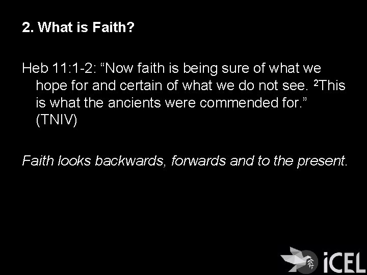 2. What is Faith? Heb 11: 1 -2: “Now faith is being sure of