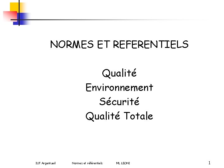 NORMES ET REFERENTIELS Qualité Environnement Sécurité Qualité Totale IUT Argentueil Normes et référentiels ML