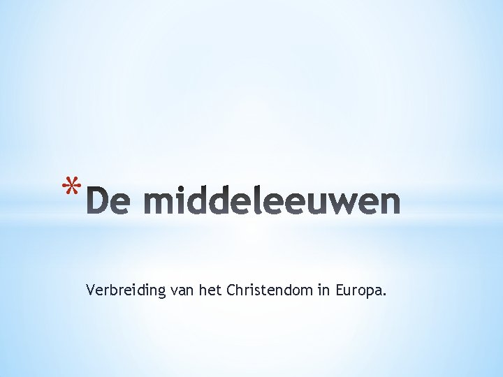 * Verbreiding van het Christendom in Europa. 