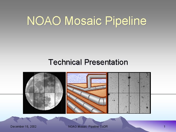 NOAO Mosaic Pipeline Technical Presentation December 16, 2002 NOAO Mosaic Pipeline Co. DR 1