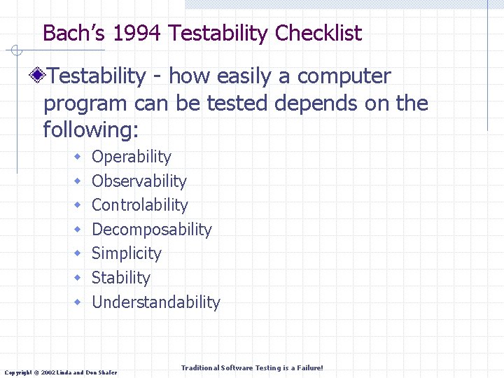 Bach’s 1994 Testability Checklist Testability - how easily a computer program can be tested