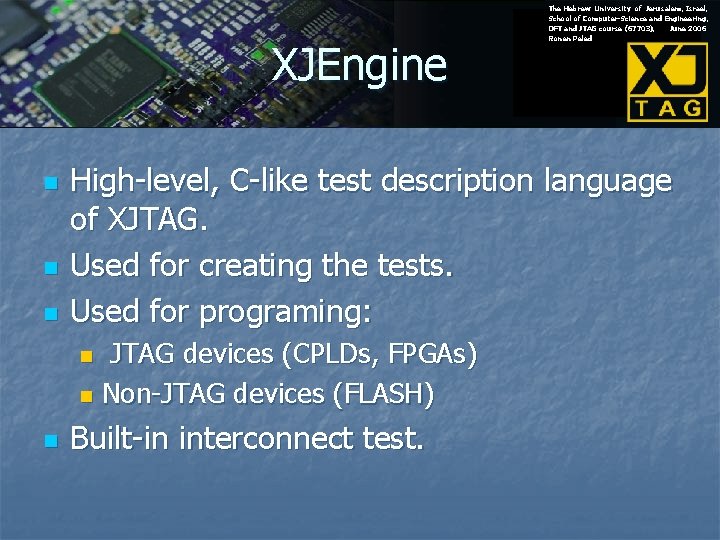 XJEngine n n n High-level, C-like test description language of XJTAG. Used for creating