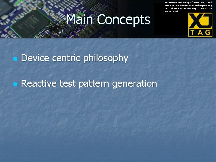 Main Concepts n Device centric philosophy n Reactive test pattern generation The Hebrew University