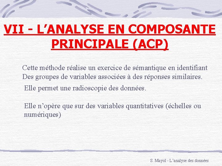 VII - L’ANALYSE EN COMPOSANTE PRINCIPALE (ACP) Cette méthode réalise un exercice de sémantique VII - L’ANALYSE EN COMPOSANTE PRINCIPALE (ACP) Cette méthode réalise un exercice de sémantique
