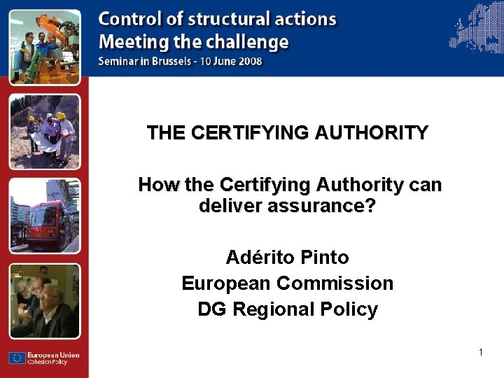 THE CERTIFYING AUTHORITY How the Certifying Authority can deliver assurance? Adérito Pinto European Commission
