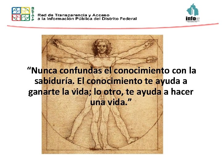 “Nunca confundas el conocimiento con la sabiduría. El conocimiento te ayuda a ganarte la