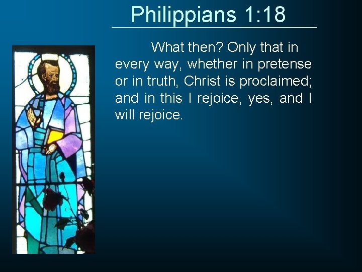 Philippians 1: 18 What then? Only that in every way, whether in pretense or