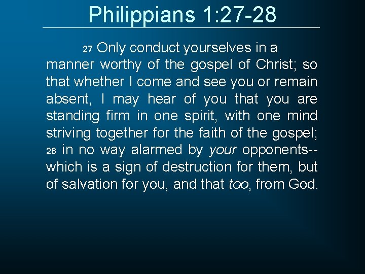 Philippians 1: 27 -28 Only conduct yourselves in a manner worthy of the gospel