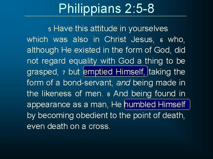Philippians 2: 5 -8 Have this attitude in yourselves which was also in Christ