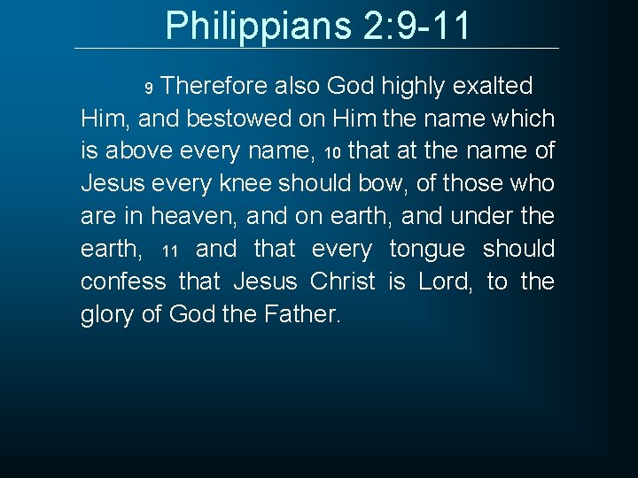 Philippians 2: 9 -11 Therefore also God highly exalted Him, and bestowed on Him