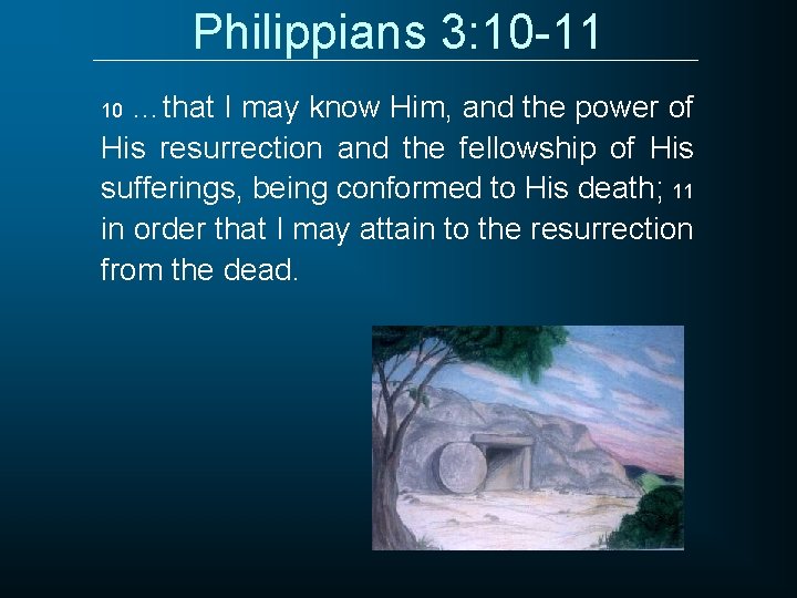 Philippians 3: 10 -11 …that I may know Him, and the power of His