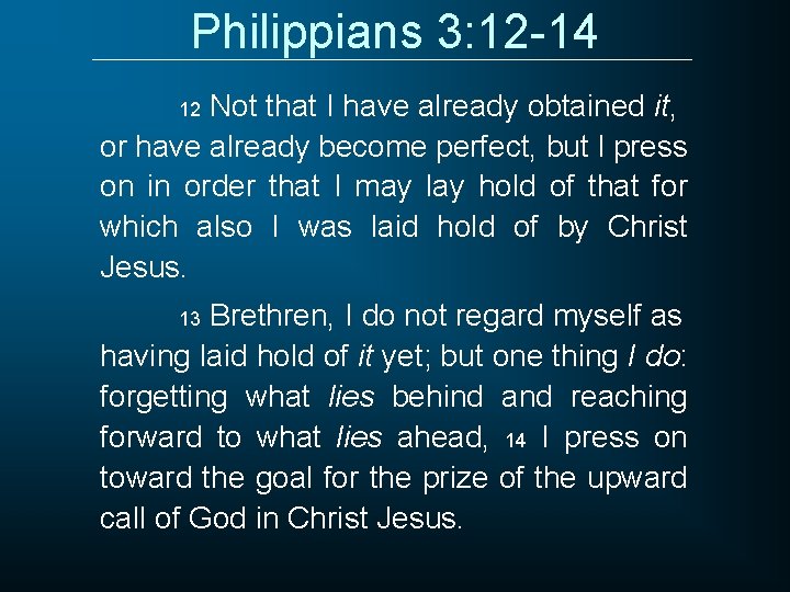 Philippians 3: 12 -14 Not that I have already obtained it, or have already