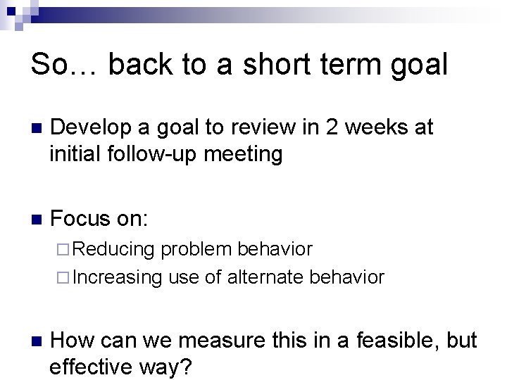 So… back to a short term goal n Develop a goal to review in
