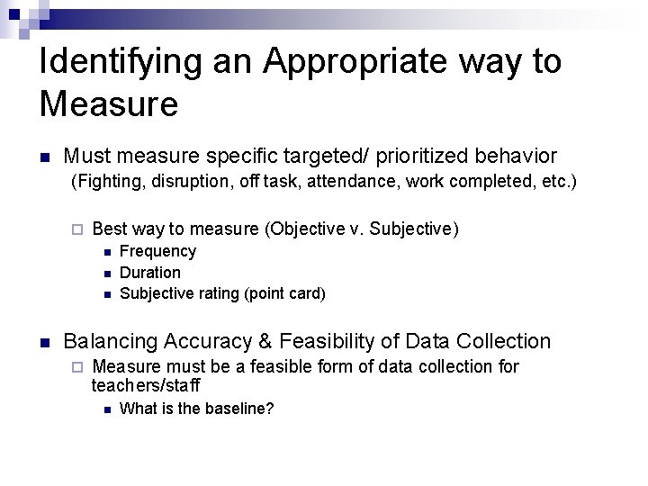 Identifying an Appropriate way to Measure n Must measure specific targeted/ prioritized behavior (Fighting,