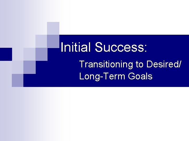Initial Success: Transitioning to Desired/ Long-Term Goals 