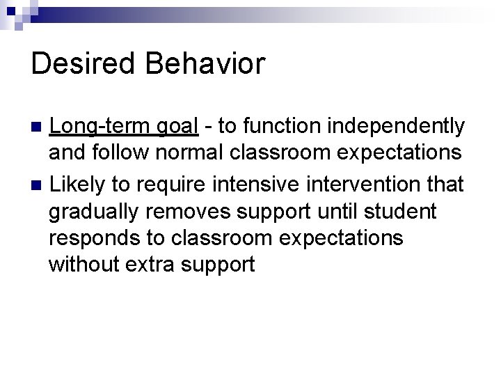 Desired Behavior Long-term goal - to function independently and follow normal classroom expectations n
