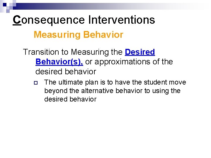 Consequence Interventions Measuring Behavior Transition to Measuring the Desired Behavior(s), or approximations of the