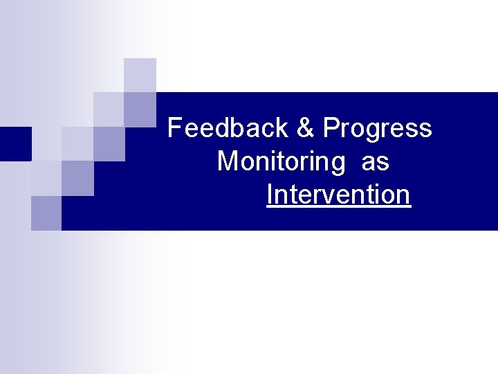 Feedback & Progress Monitoring as Intervention 