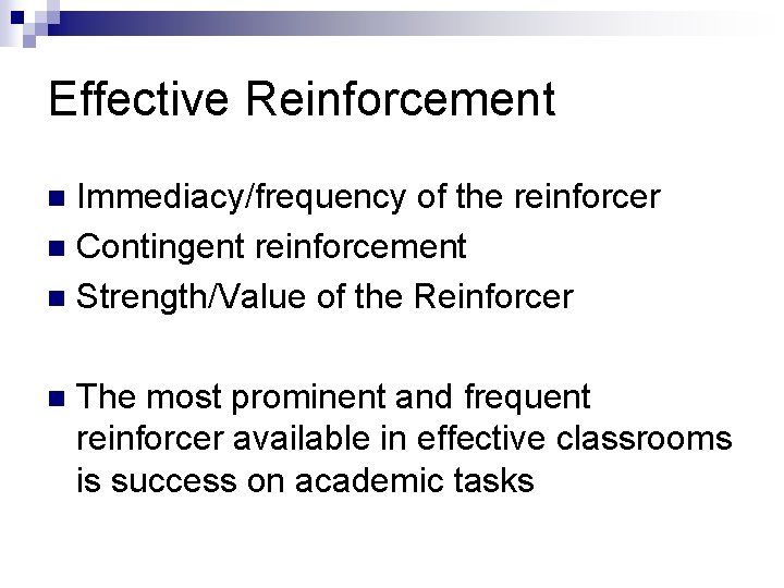 Effective Reinforcement Immediacy/frequency of the reinforcer n Contingent reinforcement n Strength/Value of the Reinforcer