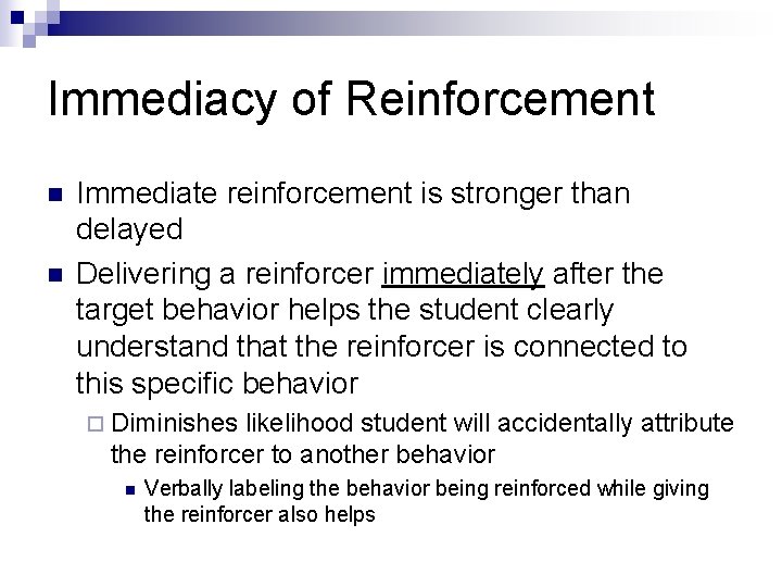 Immediacy of Reinforcement n n Immediate reinforcement is stronger than delayed Delivering a reinforcer