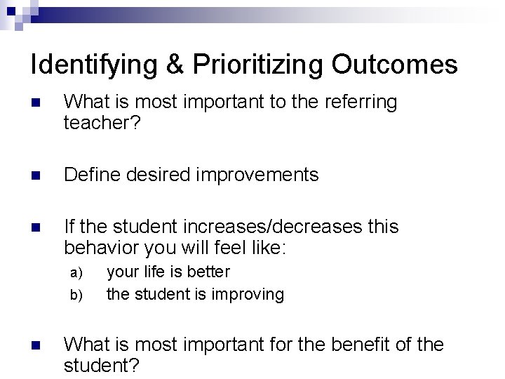 Identifying & Prioritizing Outcomes n What is most important to the referring teacher? n