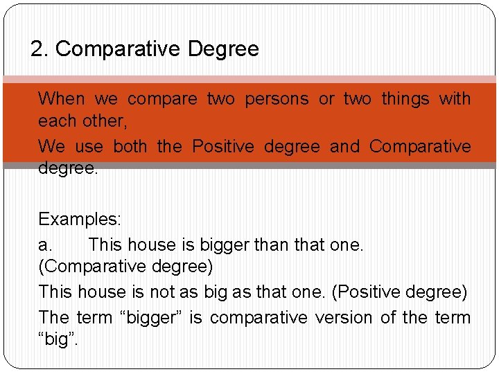 2. Comparative Degree When we compare two persons or two things with each other,