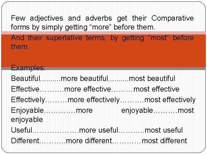 Few adjectives and adverbs get their Comparative forms by simply getting “more” before them.