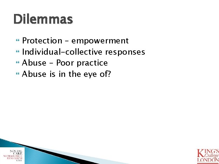Dilemmas Protection – empowerment Individual-collective responses Abuse – Poor practice Abuse is in the