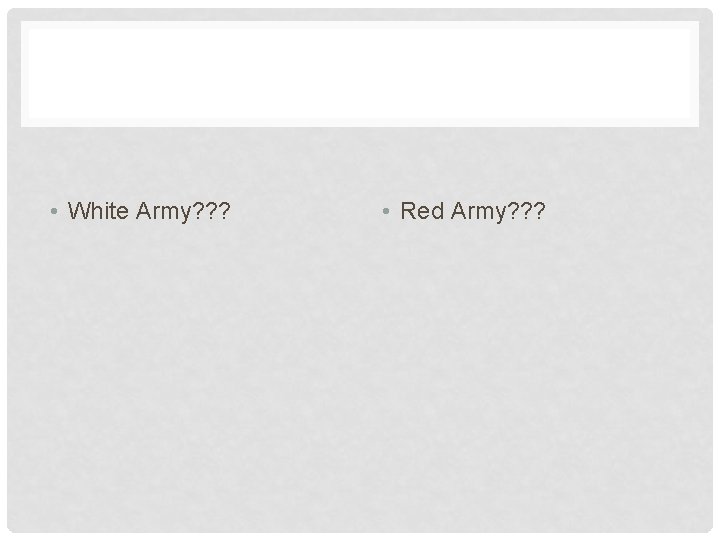  • White Army? ? ? • Red Army? ? ? 