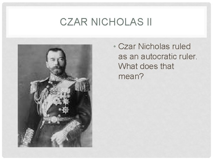 CZAR NICHOLAS II • Czar Nicholas ruled as an autocratic ruler. What does that