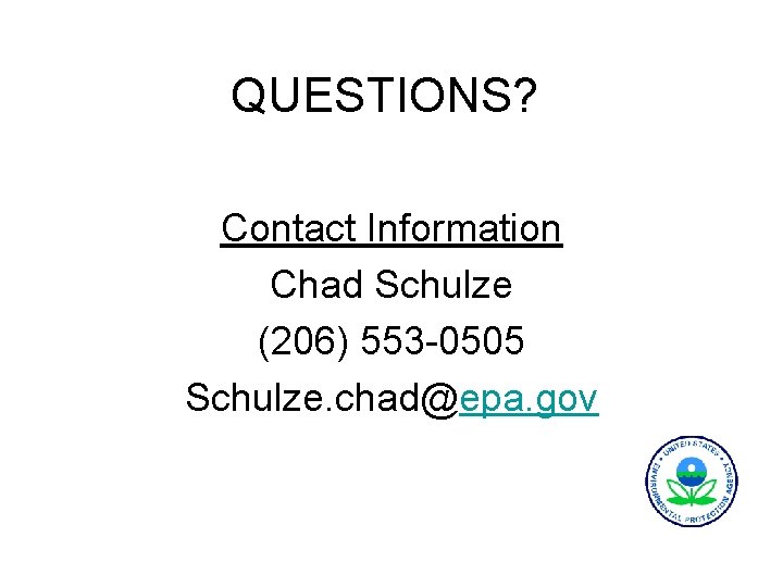 QUESTIONS? Contact Information Chad Schulze (206) 553 -0505 Schulze. chad@epa. gov 