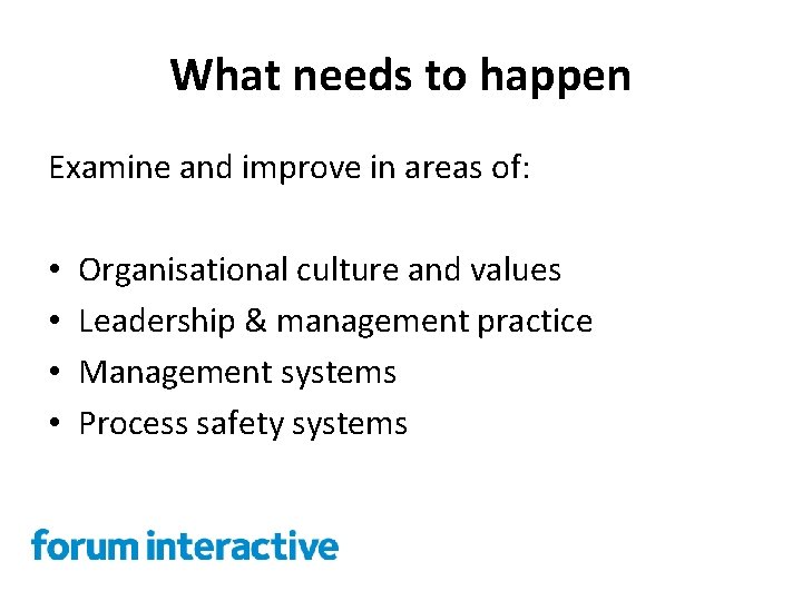 What needs to happen Examine and improve in areas of: • • Organisational culture