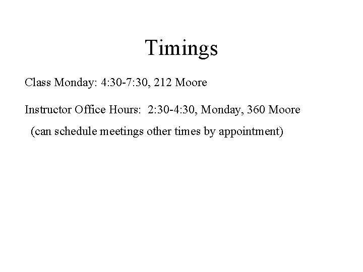 Timings Class Monday: 4: 30 -7: 30, 212 Moore Instructor Office Hours: 2: 30