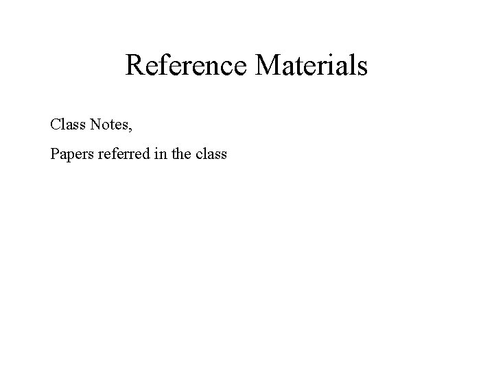 Reference Materials Class Notes, Papers referred in the class 