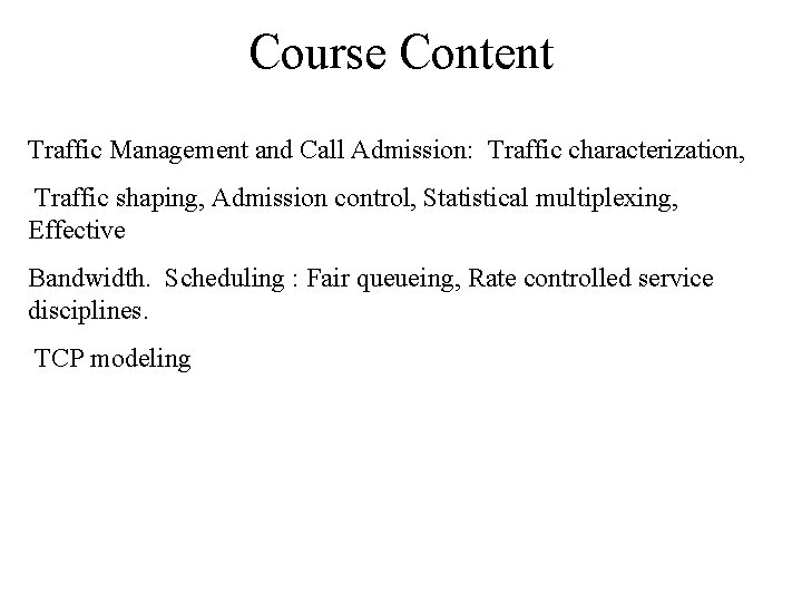 Course Content Traffic Management and Call Admission: Traffic characterization, Traffic shaping, Admission control, Statistical