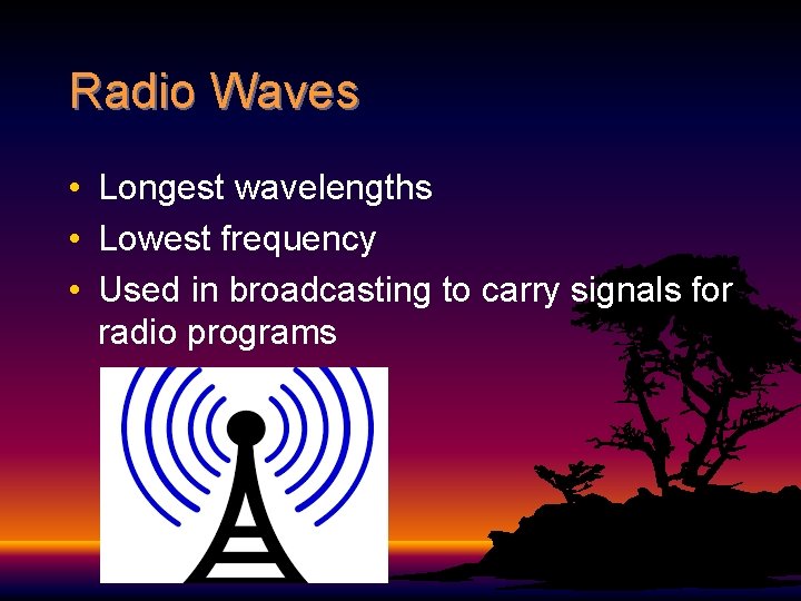 Radio Waves • Longest wavelengths • Lowest frequency • Used in broadcasting to carry