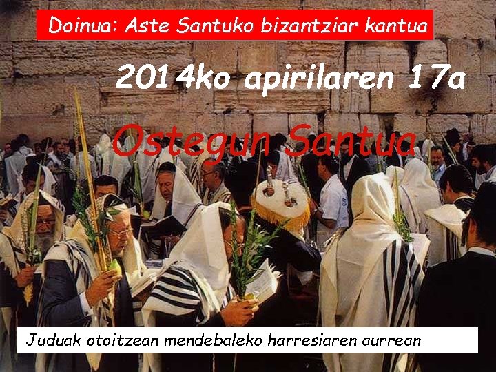 Doinua: Aste Santuko bizantziar kantua 2014 ko apirilaren 17 a Ostegun Santua Juduak otoitzean