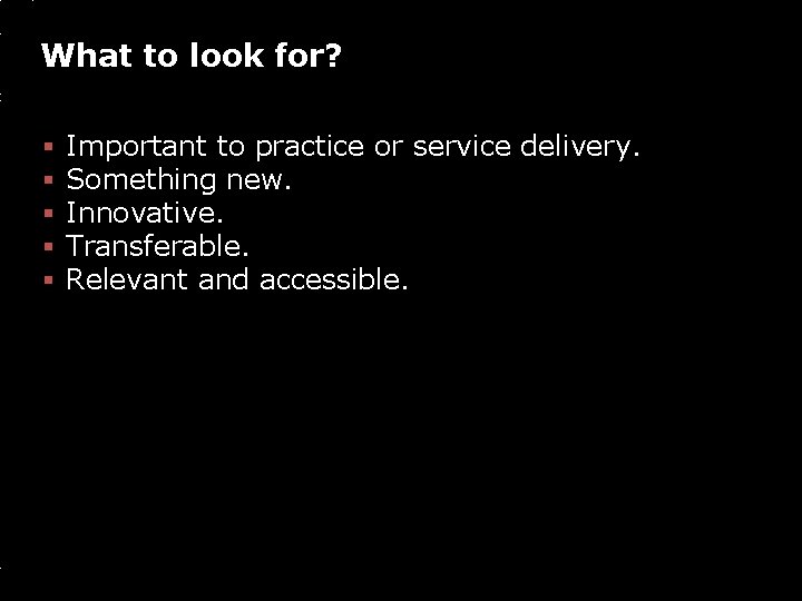 What to look for? § § § Important to practice or service delivery. Something
