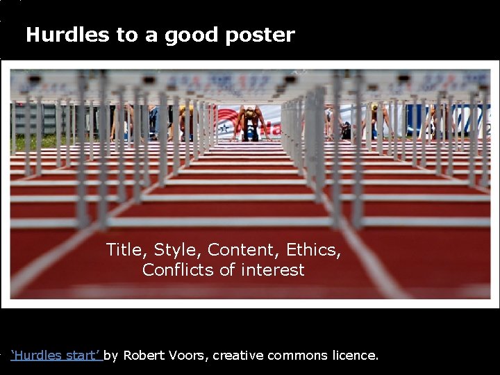 Hurdles to a good poster Title, Style, Content, Ethics, Conflicts of interest ‘Hurdles start’